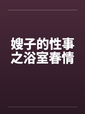 嫂子的性事之浴室春情封面