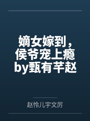 嫡女嫁到，侯爷宠上瘾by甄有芊赵怜儿封面