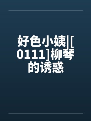 好色小姨|[0111]柳琴的诱惑封面