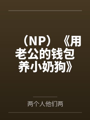 （NP）《用老公的钱包养小奶狗》作者：啊瘦阿封面