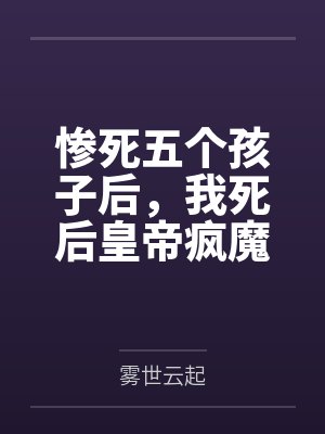 惨死五个孩子后，我死后皇帝疯魔了1封面