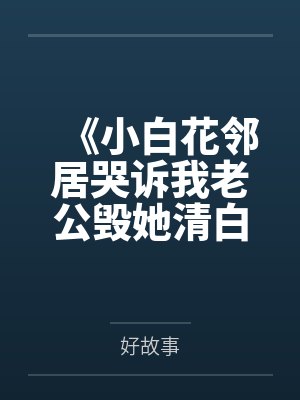 《小白花邻居哭诉我老公毁她清白，可他是纸片人啊》封面