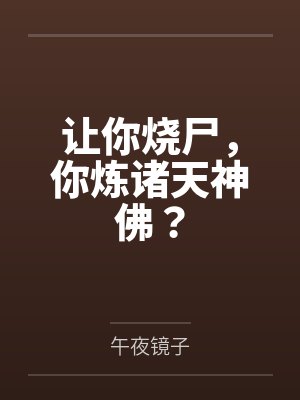 让你烧尸,你炼诸天神佛?封面
