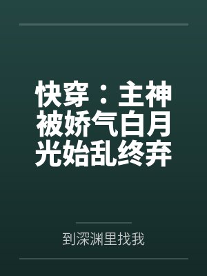 快穿：主神被娇气白月光始乱终弃封面