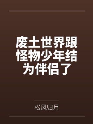 废土世界跟怪物少年结为伴侣了by松风归月封面
