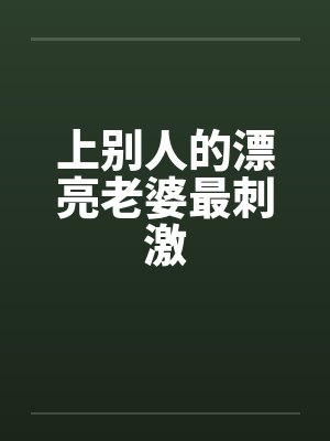 上别人的漂亮老婆最刺激封面