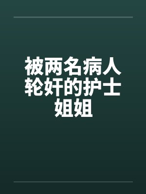 被两名病人轮奸的护士姐姐封面